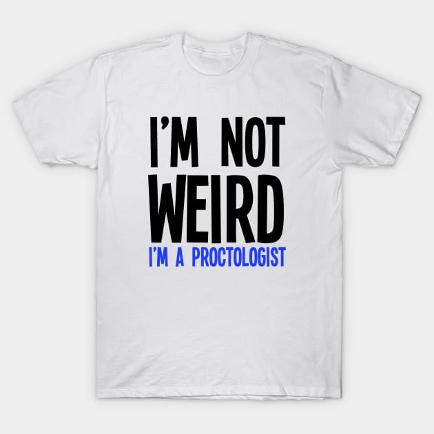 I'm Not Weird I'm A Proctologist T-Shirt by jverdi28